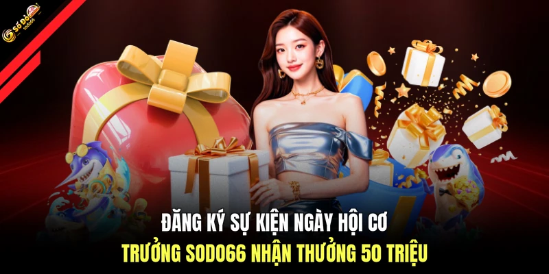 Đăng ký sự kiện ngày hội cơ trưởng SODO66 nhận thưởng 50 triệu